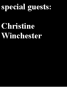 Text Box: special guests:

Christine
Winchester


